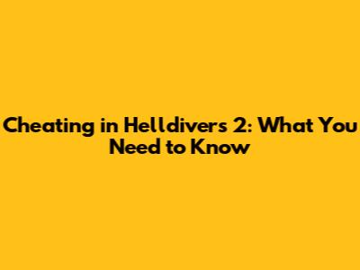 Cheating in Helldivers 2: What You Need to Know