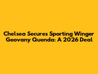Chelsea Secures Sporting Winger Geovany Quenda: A 2026 Deal