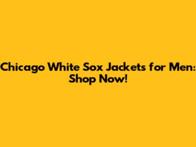 Chicago White Sox Jackets for Men: Shop Now!