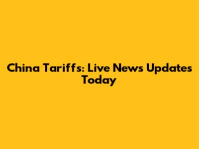 China Tariffs: Live News Updates Today