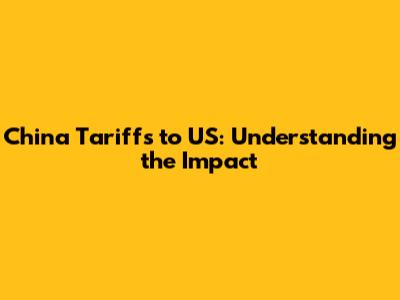 China Tariffs to US: Understanding the Impact