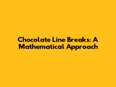 Chocolate Line Breaks: A Mathematical Approach
