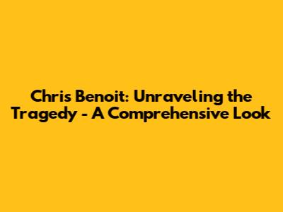 Chris Benoit: Unraveling the Tragedy - A Comprehensive Look