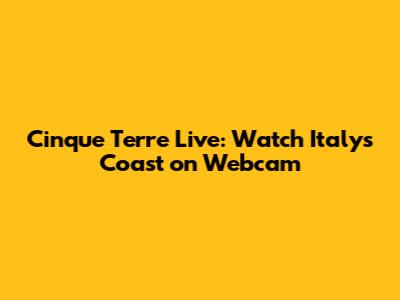 Cinque Terre Live: Watch Italy's Coast on Webcam