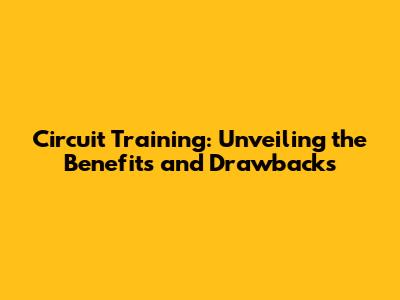 Circuit Training: Unveiling the Benefits and Drawbacks