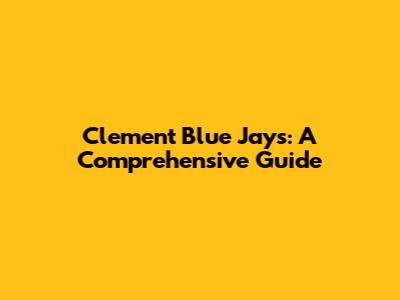 Clement Blue Jays: A Comprehensive Guide