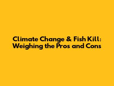Climate Change & Fish Kill: Weighing the Pros and Cons
