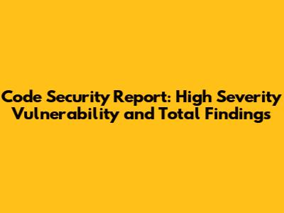 Code Security Report: High Severity Vulnerability and Total Findings