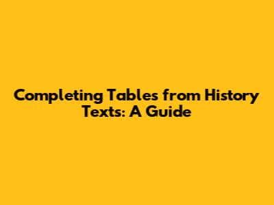 Completing Tables from History Texts: A Guide