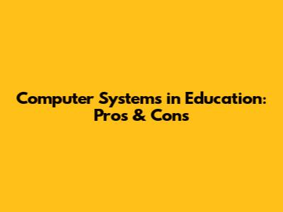 Computer Systems in Education: Pros & Cons