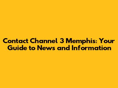 Contact Channel 3 Memphis: Your Guide to News and Information