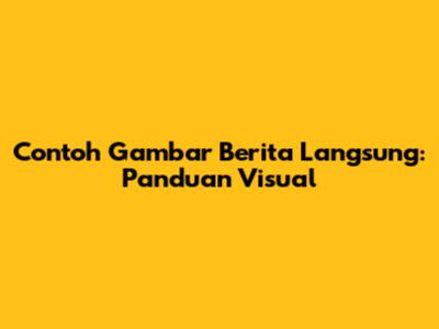 Contoh Gambar Berita Langsung: Panduan Visual