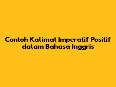 Contoh Kalimat Imperatif Positif dalam Bahasa Inggris