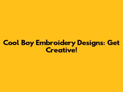 Cool Boy Embroidery Designs: Get Creative!
