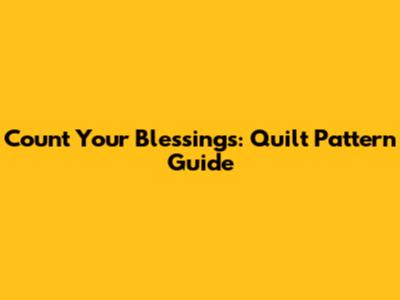 Count Your Blessings: Quilt Pattern Guide