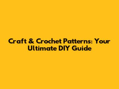 Craft & Crochet Patterns: Your Ultimate DIY Guide