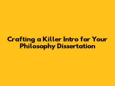 Crafting a Killer Intro for Your Philosophy Dissertation