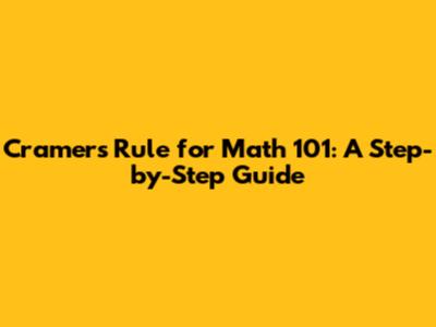 Cramer's Rule for Math 101: A Step-by-Step Guide
