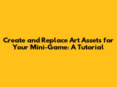 Create and Replace Art Assets for Your Mini-Game: A Tutorial