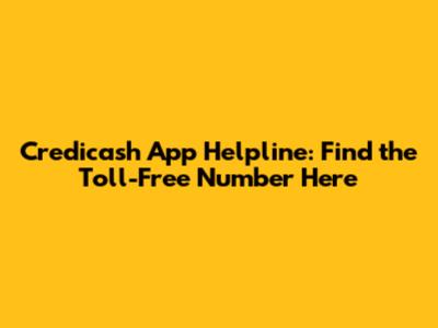 Credicash App Helpline: Find the Toll-Free Number Here