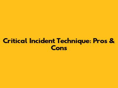 Critical Incident Technique: Pros & Cons