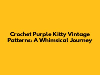 Crochet Purple Kitty Vintage Patterns: A Whimsical Journey