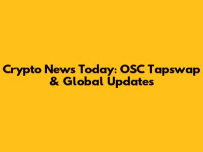 Crypto News Today: OSC Tapswap & Global Updates