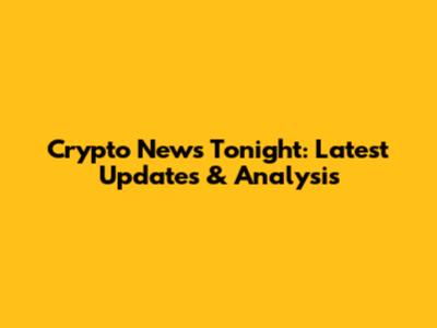 Crypto News Tonight: Latest Updates & Analysis