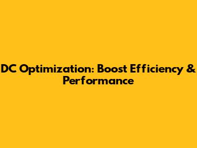 DC Optimization: Boost Efficiency & Performance
