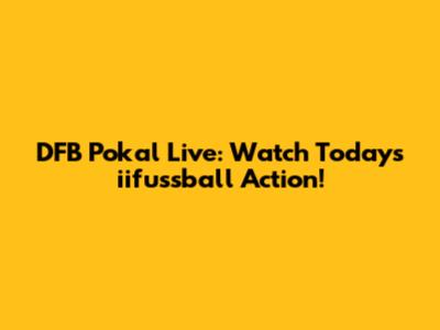 DFB Pokal Live: Watch Today's iifussball Action!