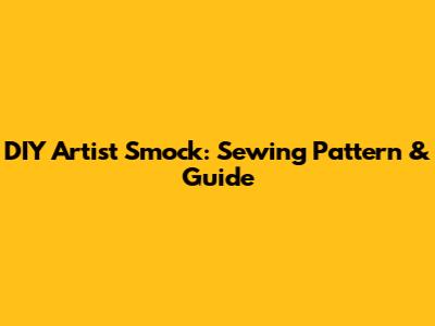 DIY Artist Smock: Sewing Pattern & Guide