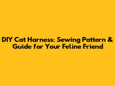 DIY Cat Harness: Sewing Pattern & Guide for Your Feline Friend