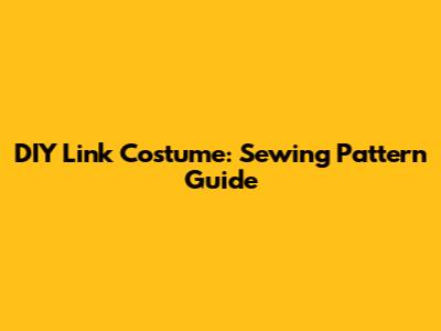 DIY Link Costume: Sewing Pattern Guide