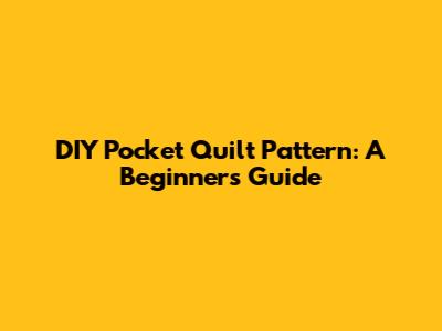 DIY Pocket Quilt Pattern: A Beginner's Guide