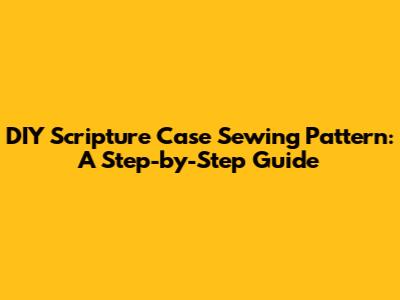 DIY Scripture Case Sewing Pattern: A Step-by-Step Guide