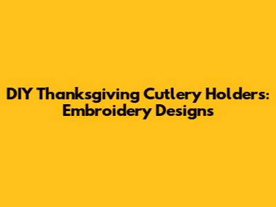 DIY Thanksgiving Cutlery Holders: Embroidery Designs