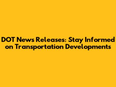 DOT News Releases: Stay Informed on Transportation Developments