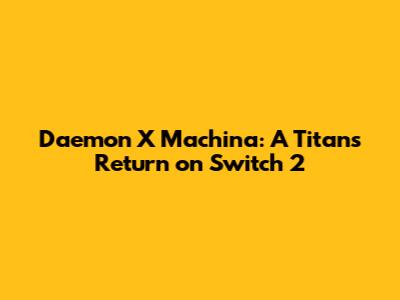 Daemon X Machina: A Titan's Return on Switch 2