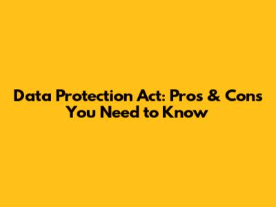 Data Protection Act: Pros & Cons You Need to Know