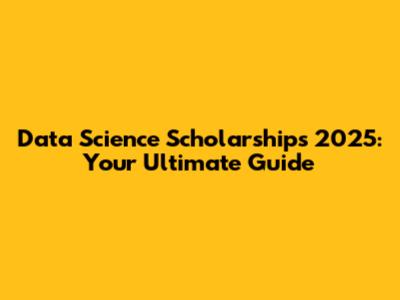 Data Science Scholarships 2025: Your Ultimate Guide