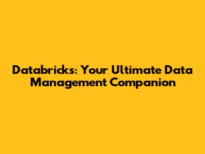 Databricks: Your Ultimate Data Management Companion