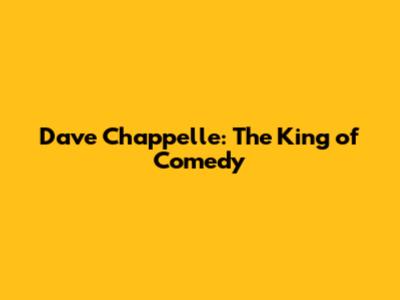 Dave Chappelle: The King of Comedy