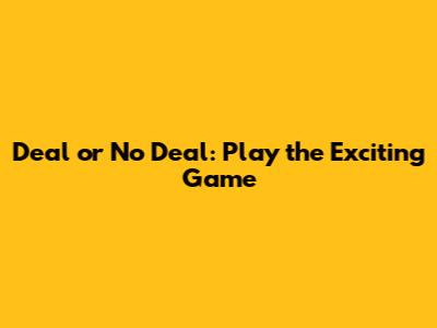 Deal or No Deal: Play the Exciting Game