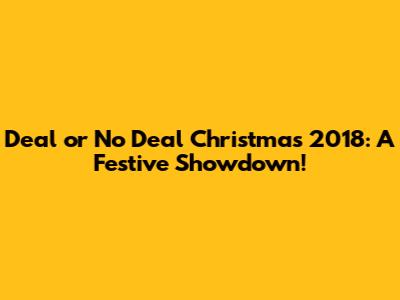 Deal or No Deal Christmas 2018: A Festive Showdown!