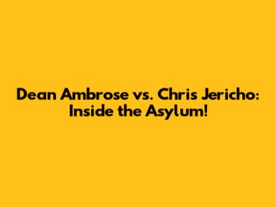 Dean Ambrose vs. Chris Jericho: Inside the Asylum!