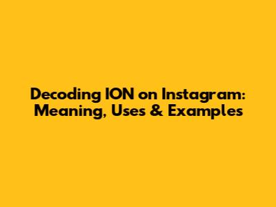 Decoding 'ION' on Instagram: Meaning, Uses & Examples