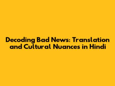 Decoding Bad News: Translation and Cultural Nuances in Hindi
