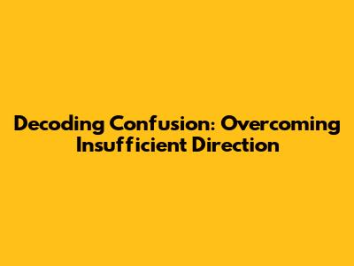 Decoding Confusion: Overcoming Insufficient Direction