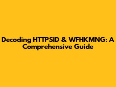 Decoding HTTPSID & WFHKMNG: A Comprehensive Guide