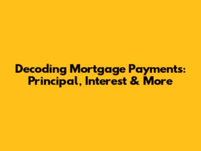 Decoding Mortgage Payments: Principal, Interest & More